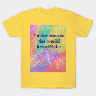 Color makes the world beautiful T-Shirt